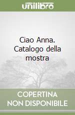 Ciao Anna. Catalogo della mostra