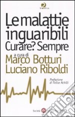 Le malattie inguaribili. Curare? Sempre libro