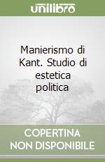 Manierismo di Kant. Studio di estetica politica libro