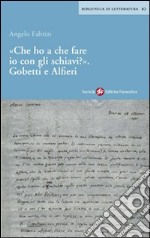 Che ho a che fare io con gli schiavi? Gobetti e Alfieri libro