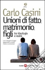 Unioni di fatto, matrimoni, figli. Tra ideologia e realtà. Con il disegno di legge governativo sui Dico (testo e commento) libro