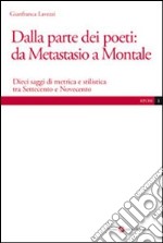 Dalla parte dei poeti: da Metastasio a Montale. Dieci saggi di metrica e stilistica tra Settecento e Novecento libro