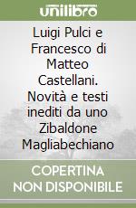 Luigi Pulci e Francesco di Matteo Castellani. Novità e testi inediti da uno Zibaldone Magliabechiano