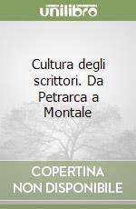 Cultura degli scrittori. Da Petrarca a Montale libro