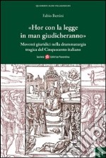 «Hor con la legge in man giudicheranno». Movimenti giuridici nella drammaturgia tragica del Cinquecento italiano libro