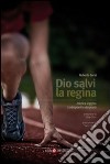 Dio salvi la regina. Atletica leggera tra impianti e rimpianti libro di Corsi Roberto