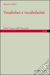 Vocabolari e vocabolaristi. Sulla Crusca nell'Ottocento libro