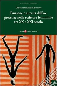 Finzione e alterità dell'io. Presenze nella scrittura femminile tra XX e XXI secolo libro
