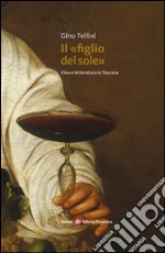 Il «figlio del sole». Vino e letteratura in Toscana libro