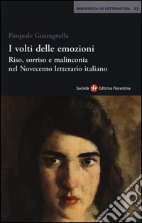 I volti delle emozioni. Riso, sorriso e malinconia nel Novecento letterario italiano libro
