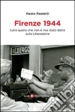 Firenze 1944. Tutto quello che non è mai stato detto sulla Liberazione libro