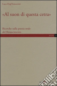 «Al suon di questa cetra». Ricerche sulla poesia orale del Rinascimento