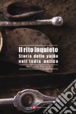 Il rito inquieto. Storia dello yajña nell'India antica libro