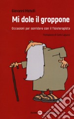 Mi dole il groppone. Occasioni per sorridere con il fisioterapista libro