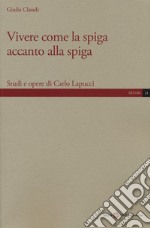 Vivere come la spiga accanto alla spiga. Studi e opere di Carlo Lapucci