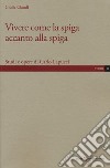 Vivere come la spiga accanto alla spiga. Studi e opere di Carlo Lapucci libro