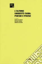 L'ultimo Umberto Saba: poesie e prose libro