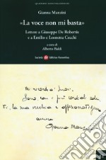 «La voce non mi basta». Lettere a Giuseppe De Robertis e a Emilio e Leonetta Cecchi libro