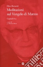 Meditazioni sul Vangelo di Matteo. Capitoli 8-13 libro