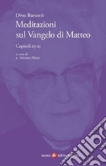 Meditazioni sul Vangelo di Matteo. Capitoli 19-25 libro