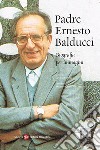 Padre Ernesto Balducci. Biografia per immagini libro