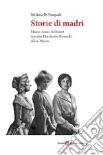 Storie di madri. Marie-Anne Robinot, Amelia Pincherle Rosselli, Alice Weiss