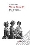 Storie di madri. Marie-Anne Robinot, Amelia Pincherle Rosselli, Alice Weiss libro di Di Pasquale Stefania