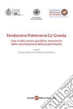 Fondazione Patrimonio Ca' Granda. Uno studio storico, giuridico, economico della valorizzazione del suo patrimonio fondiario libro