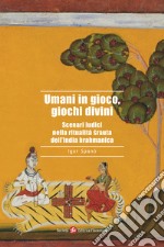 Umani in gioco, giochi divini. Scenari ludici nella ritualità ?rauta dell'India brahmanica libro