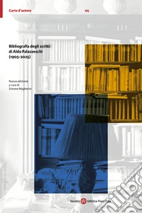 Bibliografia degli scritti di Aldo Palazzeschi (1905-2025). Nuova ediz. libro