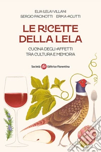 Le ricette della Lela. Cucina degli affetti tra cultura e memoria libro