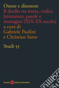 Onore e disonore. Il duello tra storia, codici, letteratura, parole e immagini (XIX-XX secolo) libro