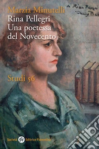 Rina Pellegri. Una poetessa del novecento libro