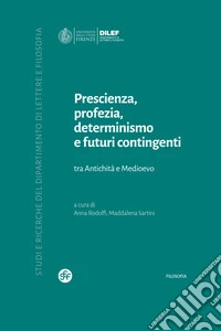 Prescienza, profezia, determinismo e futuri contingenti. Tra Antichità e Medioevo libro