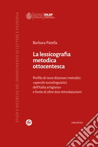 La lessicografia metodica ottocentesca. Profilo di nove dizionari metodici: «specchi sociolinguistici dell'Italia artigiana» e fonte di oltre 600 retrodatazioni libro