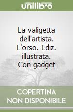 La valigetta dell'artista. L'orso. Ediz. illustrata. Con gadget libro