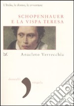 Schopenhauer e la Vispa Teresa. L'Italia, le donne, le avventure libro