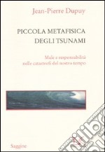 Piccola metafisica degli tsunami. Male e responsabilità nelle catastrofi del nostro tempo libro