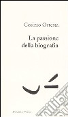 La passione della biografia libro di Ortesta Cosimo