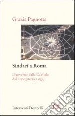 Sindaci a Roma. Il governo della Capitale dal dopoguerra a oggi libro