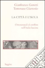 La città e l'isola. Omosessuali al confino nell'Italia fascista libro