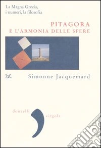 Pitagora e l'armonia delle sfere. La Magna Grecia, i numeri e la filosofia libro