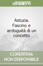 Astuzia. Fascino e ambiguità di un concetto libro