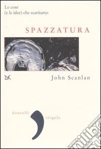 Spazzatura. Le cose (e le idee) che scartiamo