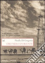 Oro nero d'Oriente. Arabi, petrolio e imperi tra le due guerre mondiali libro