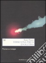 Verso una fisica evolutiva. Natura e tempo libro