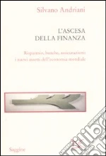 L'ascesa della finanza. Risparmio, banche, assicurazioni: i nuovi assetti dell'economia mondiale