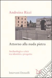 Attorno alla nuda pietra. Archeologia e città tra identità e progetto libro