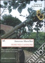 Fiori nei cannoni. Nonviolenza e antimilitarismo nell'Italia del Novecento libro