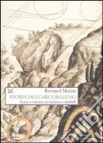 Storia dell'arcobaleno. Luce e visione, tra scienza e simboli libro